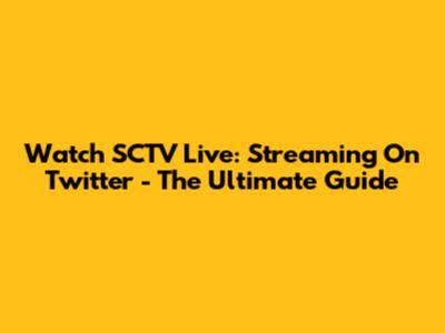 Watch SCTV Live: Streaming On Twitter - The Ultimate Guide