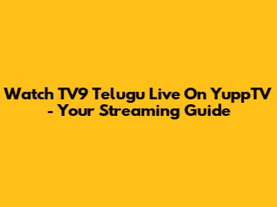 Watch TV9 Telugu Live On YuppTV - Your Streaming Guide