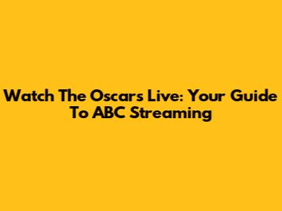 Watch The Oscars Live: Your Guide To ABC Streaming