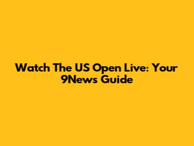 Watch The US Open Live: Your 9News Guide