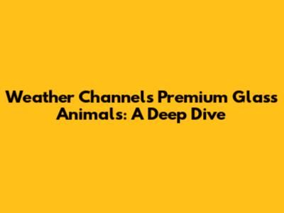 Weather Channel's Premium Glass Animals: A Deep Dive