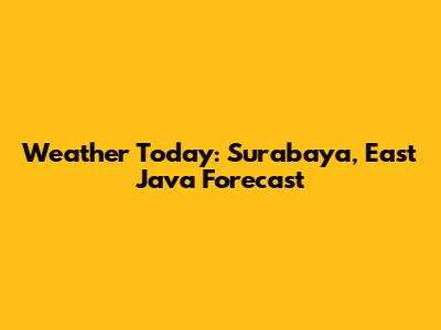 Weather Today: Surabaya, East Java Forecast