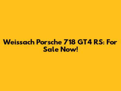 Weissach Porsche 718 GT4 RS: For Sale Now!