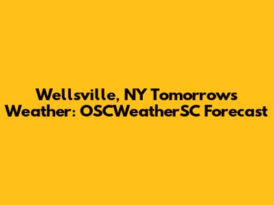 Wellsville, NY Tomorrow's Weather: OSCWeatherSC Forecast