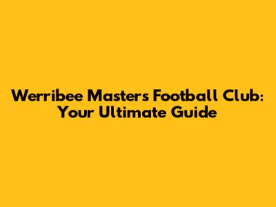 Werribee Masters Football Club: Your Ultimate Guide