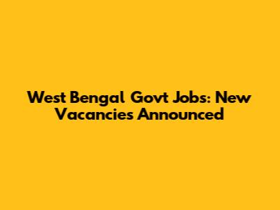 West Bengal Govt Jobs: New Vacancies Announced