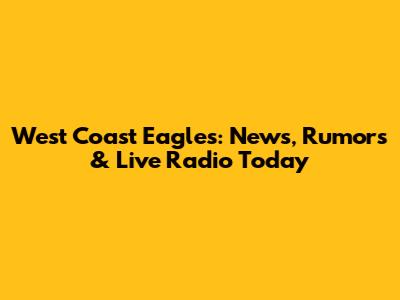 West Coast Eagles: News, Rumors & Live Radio Today