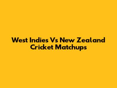 West Indies Vs New Zealand Cricket Matchups