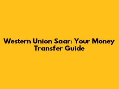 Western Union Saar: Your Money Transfer Guide