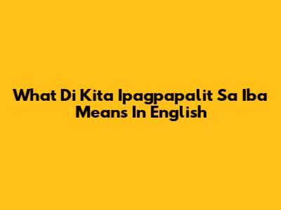 What 'Di Kita Ipagpapalit Sa Iba' Means In English