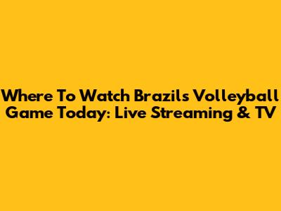 Where To Watch Brazil's Volleyball Game Today: Live Streaming & TV