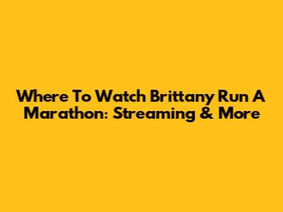 Where To Watch Brittany Run A Marathon: Streaming & More