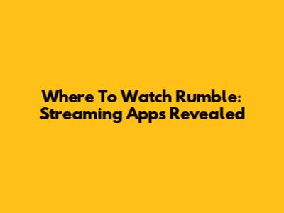 Where To Watch Rumble: Streaming Apps Revealed