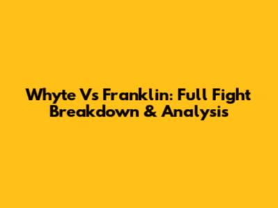 Whyte Vs Franklin: Full Fight Breakdown & Analysis