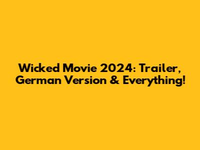 Wicked Movie 2024: Trailer, German Version & Everything!