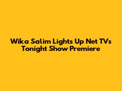 Wika Salim Lights Up Net TV's Tonight Show Premiere