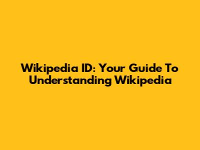 Wikipedia ID: Your Guide To Understanding Wikipedia