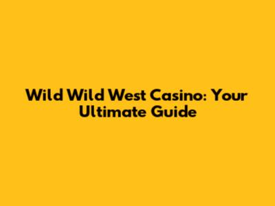 Wild Wild West Casino: Your Ultimate Guide
