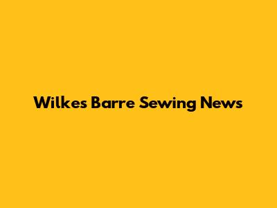 Wilkes Barre Sewing News