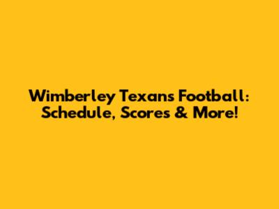 Wimberley Texans Football: Schedule, Scores & More!