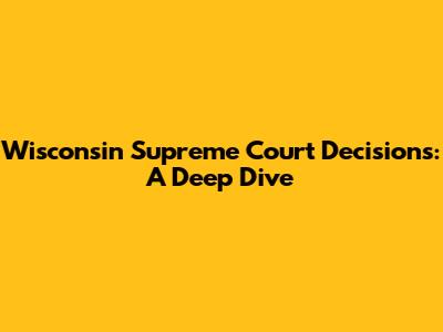 Wisconsin Supreme Court Decisions: A Deep Dive