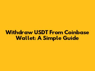 Withdraw USDT From Coinbase Wallet: A Simple Guide