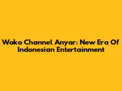 Woko Channel Anyar: New Era Of Indonesian Entertainment