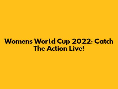 Women's World Cup 2022: Catch The Action Live!