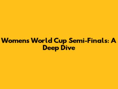 Women's World Cup Semi-Finals: A Deep Dive