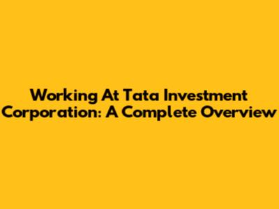 Working At Tata Investment Corporation: A Complete Overview