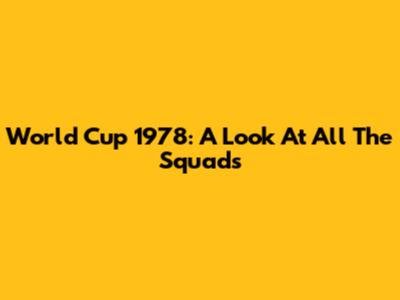 World Cup 1978: A Look At All The Squads