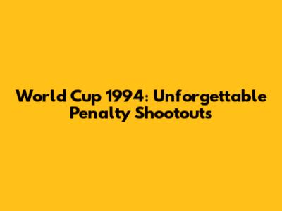 World Cup 1994: Unforgettable Penalty Shootouts