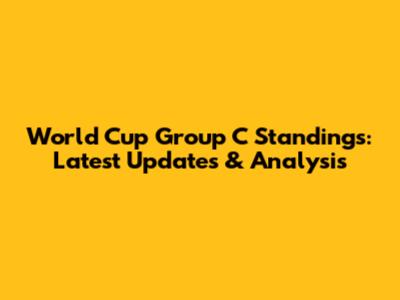 World Cup Group C Standings: Latest Updates & Analysis