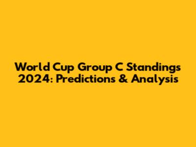 World Cup Group C Standings 2024: Predictions & Analysis