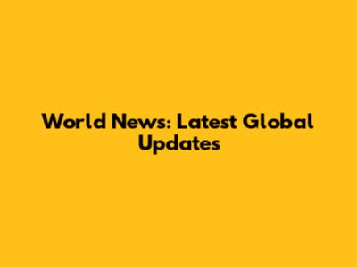 World News: Latest Global Updates