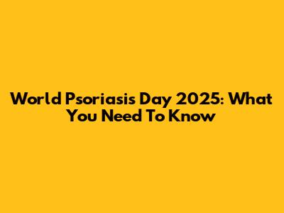 World Psoriasis Day 2025: What You Need To Know