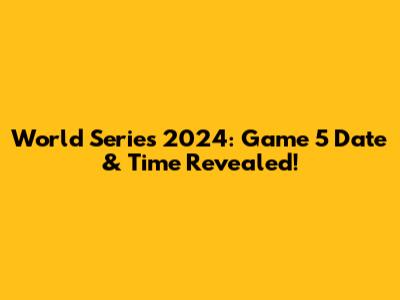 World Series 2024: Game 5 Date & Time Revealed!