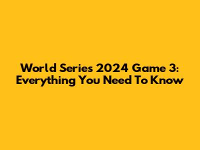 World Series 2024 Game 3: Everything You Need To Know