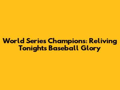 World Series Champions: Reliving Tonight's Baseball Glory