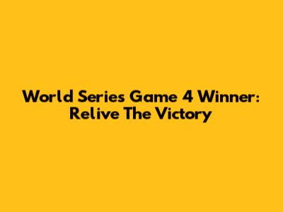 World Series Game 4 Winner: Relive The Victory