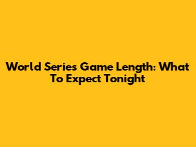 World Series Game Length: What To Expect Tonight