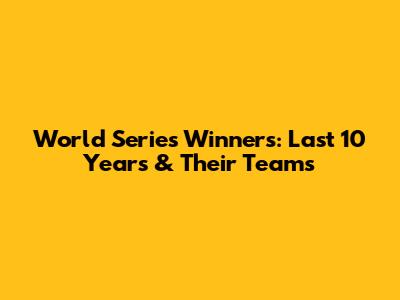 World Series Winners: Last 10 Years & Their Teams
