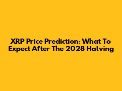 XRP Price Prediction: What To Expect After The 2028 Halving