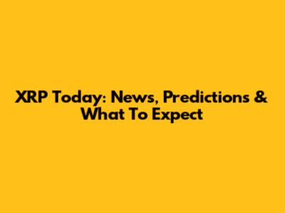 XRP Today: News, Predictions & What To Expect