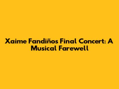 Xaime Fandiño's Final Concert: A Musical Farewell