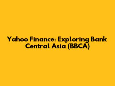Yahoo Finance: Exploring Bank Central Asia (BBCA)