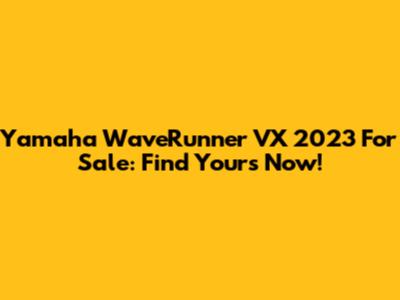 Yamaha WaveRunner VX 2023 For Sale: Find Yours Now!