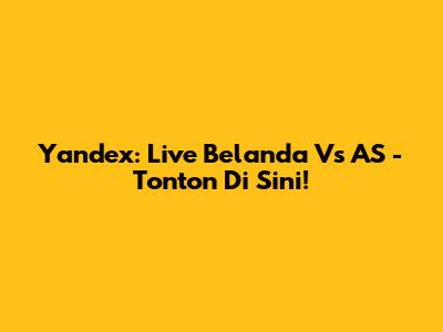 Yandex: Live Belanda Vs AS - Tonton Di Sini!