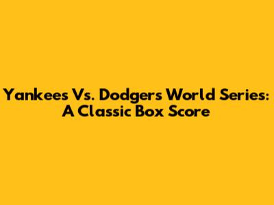Yankees Vs. Dodgers World Series: A Classic Box Score