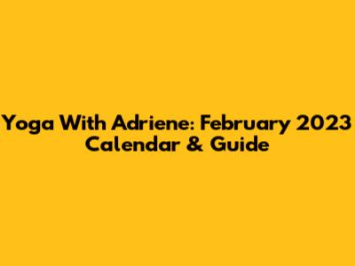 Yoga With Adriene: February 2023 Calendar & Guide